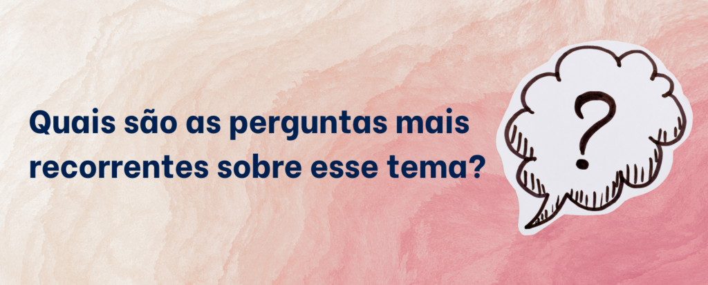 Quais são as perguntas mais recorrentes sobre esse tema?